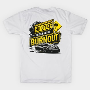 But officer the sign said to do a burnout five T-Shirt